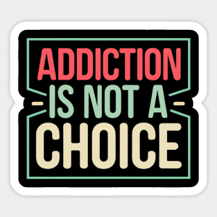 Addiction Is Not A Choice Sticker